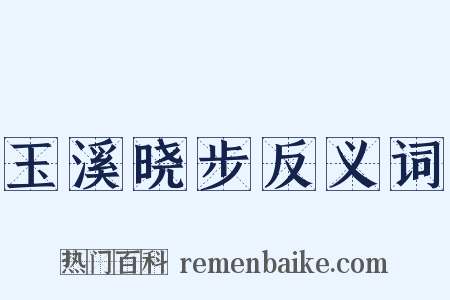 玉溪晓步反义词是什么意思的图片